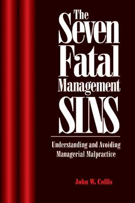 The Seven Fatal Management Sins Understanding and Avoiding Managerial Malpractice