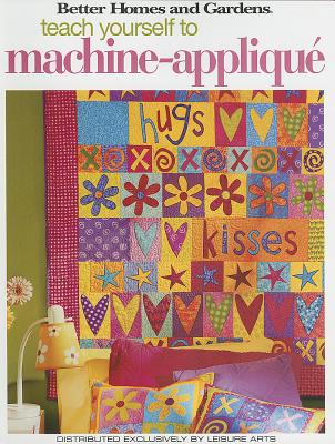 Image for Teach Yourself to Machine-Applique (Leisure Arts #4342) (Better Homes and Gardens Creative Collection (Leisure Arts))