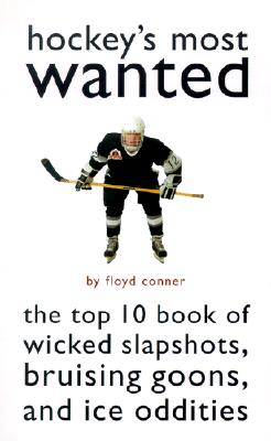 Hockey's Most Wanted(TM): The Top 10 Book of Wicked Slapshots, Bruising Goons and Ice Oddities