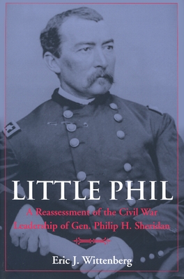 Little Phil: A Reassessment of the Civil War Leadership of Gen. Philip H. Sheridan.