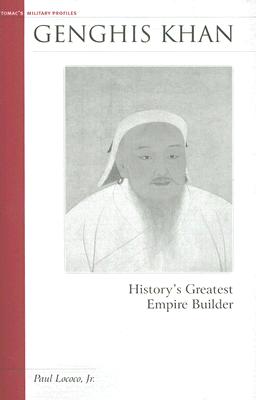 Genghis Khan: History's Greatest Empire Builder (Brassey's Military Profiles)