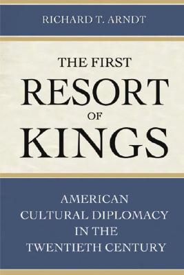 Image for The First Resort of Kings  American Cultural Diplomacy in the Twentieth Century
