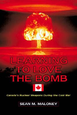 Learning to Love the Bomb: Canada's Nuclear Weapons During the Cold War