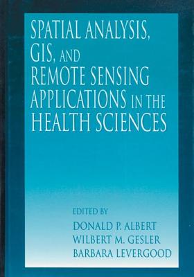 Spatial Analysis, GIS and Remote Sensing: Applications in the Health Sciences