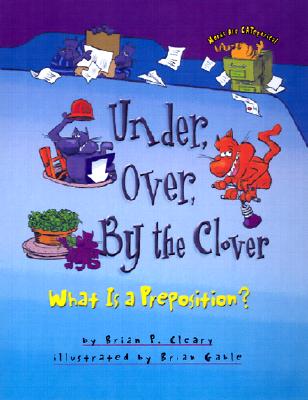 Image for Under, Over, By the Clover: What Is a Preposition (Words Are CATegorical ) Under, Over, By the Clover: What Is a Preposition (Words Are CATegorical )