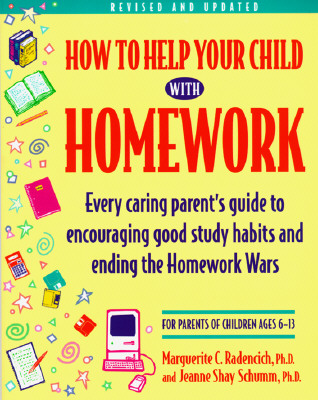 How to Help Your Child With Homework: Every Caring Parent's Guide to Encouraging Good Study Habits and Ending the Homework Wars : For Parents of Children Ages 6-13