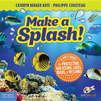 Image for Make a Splash!: A Kids Guide to Protecting Our Oceans, Lakes, Rivers, & Wetlands Make a Splash!: A Kids Guide to Protecting Our Oceans, Lakes, Rivers, & Wetlands