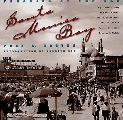 Santa Monica Bay: Paradise by the Sea : A Pictorial History of Santa Monica, Venice, Marina Del Rey, Ocean Park, Pacific Palisades, Topanga & Malibu