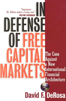 In Defense of Free Capital Markets: The Case Against a New International Financial Architecture