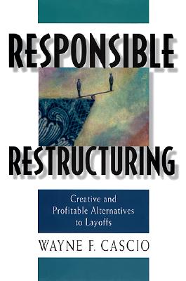 Responsible Restructuring: Creative and Profitable Alternatives to Layoffs