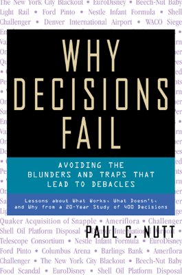 Why Decisions Fail : Avoiding the Blunders and Traps That Lead to Debacles