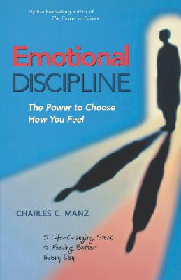Emotional Discipline: The Power to Choose How You Feel; 5 Life Changing Steps to Feeling Better Every Day