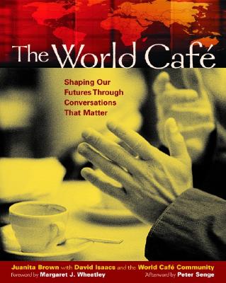 World Cafe : Shaping Our Futures Through Conversations That Matter