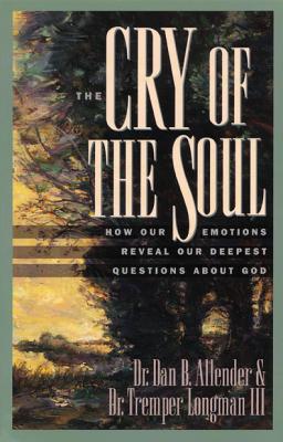 The Cry of the Soul: How Our Emotions Reveal Our Deepest Questions About God