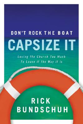 Don't Rock the Boat, Capsize It: Loving the Church Too Much to Leave It the Way It Is