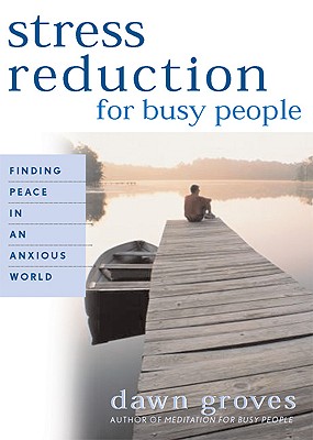 Stress Reduction for Busy People: Finding Peace in an Anxious World