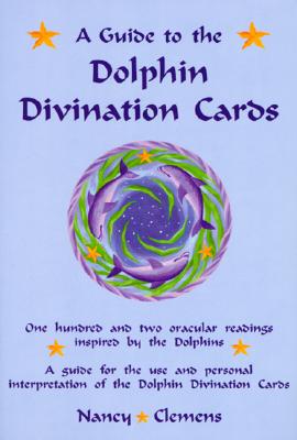 A Guide to the Dolphin Divination Cards: One Hundred and Two Oracular Readings, Inspired by the Dolphins: A Guide for the Use and Personal Interpretation of the Dolphin Divinaiton Cards