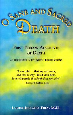 Image for O Sane and Sacred Death: First Person Accounts of Death As Received in Hypnotic Regressions O Sane and Sacred Death: First Person Accounts of Death As Received in Hypnotic Regressions