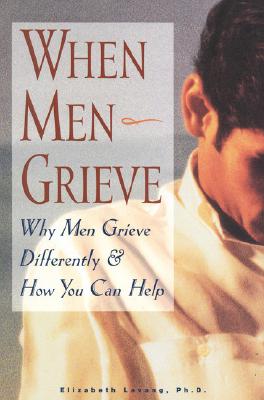 Image for When Men Grieve: Why Men Grieve Differently and How You Can Help When Men Grieve: Why Men Grieve Differently and How You Can Help