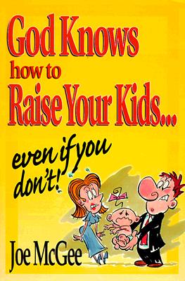 Image for God Knows How to Raise Your Kids: Even If You Don't God Knows How to Raise Your Kids: Even If You Don't