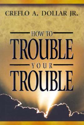 How to Trouble Your Trouble