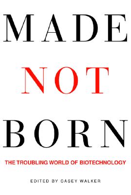 Made not Born: The Troubling World of Biotechnology