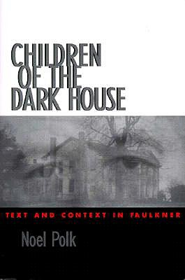 Children of the Dark House: Text and Context in Faulkner