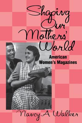 Shaping Our Mothers' World: American Women's Magazines (Studies in Popular Culture)