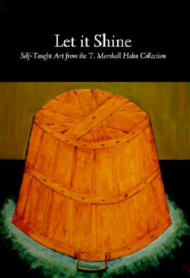 Let It Shine : Self-Taught Art from the T. Marshall Hahn Collection