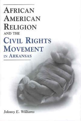 African American Religion and the Civil Rights Movement in Arkansas (Margaret Walker Alexander Series in African American Studies)