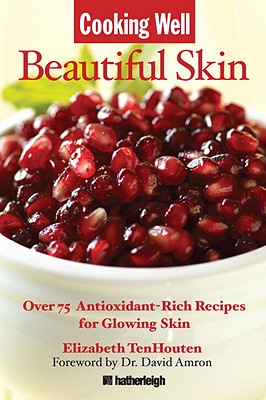 Image for Cooking Well: Beautiful Skin: Over 75 Antioxidant-Rich Recipes for Glowing Skin Cooking Well: Beautiful Skin: Over 75 Antioxidant-Rich Recipes for Glowing Skin