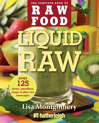 Liquid Raw: Over 125 Juices, Smoothies, Soups, and other Raw Beverages (The Complete Book of Raw Food Series)