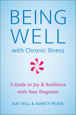 Image for Being Well with Chronic Illness: A Guide to Joy & Resilience with Your Diagnosis Being Well with Chronic Illness: A Guide to Joy & Resilience with Your Diagnosis