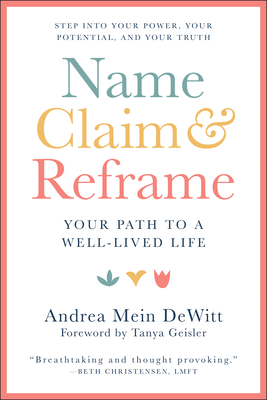 Image for Name, Claim & Reframe: Your Path to a Well-Lived Life Name, Claim & Reframe: Your Path to a Well-Lived Life