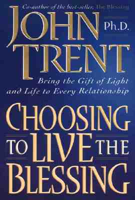 Choosing to Live the Blessing: Bring the Gift of Light and Life to Every Relationship