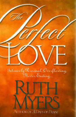 The Perfect Love: Intensely Personal, Overflowing, Never Ending.