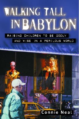 Walking Tall in Babylon: Raising Children to Be Godly and Wise in a Perilous World