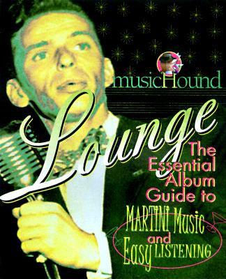 musicHound Lounge: The Essential Album Guide to Martini Music and Easy Listening