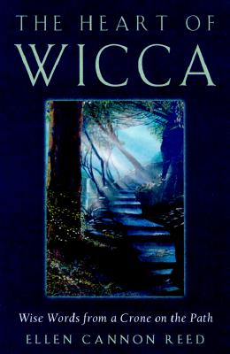 The Heart of Wicca: Wise Words from a Crone on the Path