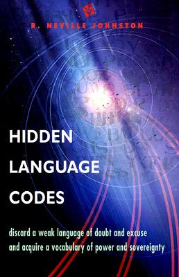 HIDDEN LANGUAGE CODES: DISCARD A WEAK LANGUAGE OF DOUBT AND EXCUSE AND ACQUIRE A VOCABULARY OF POWER AND SOVEREIGNTY