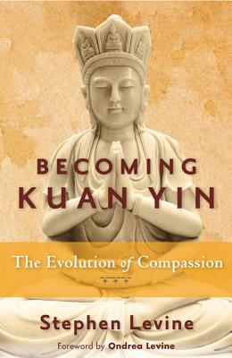 Becoming Kuan Yin: The Evolution Of Compassion
