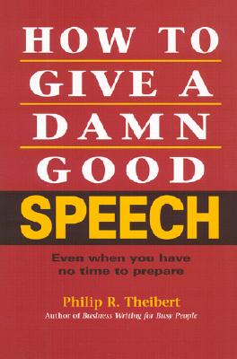 How to Give a Damn Good Speech: Even When You Have No Time to Prepare (Galahad Books)