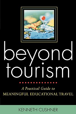Beyond Tourism: A Practical Guide to Meaningful Educational Travel: A Practical Guide to Meaningful Educational Travel