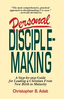 Personal Disciplemaking: A Step-By-Step Guide for Leading a New Christian From New Birth to Maturity