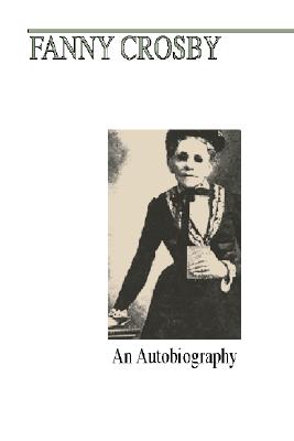 Fanny J. Crosby: An Autobiography