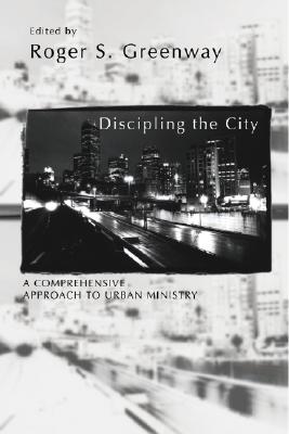 Image for Discipling the City; Discipling the City A Comprehensive Approach to Urban Mission Discipling the City; Discipling the City A Comprehensive Approach to Urban Mission