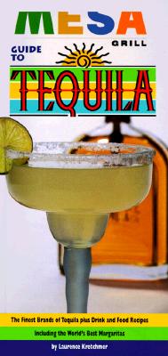 Mesa Grill Guide to Tequila: The Quintessence of the Blue Agave and the Finest Brands of Tequila, with 70 Food and Drink Recipes (Essential Connoisseur)