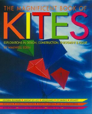 Magnificent Book of Kites: Explorations in Design, Construction, Enjoyment & Flight