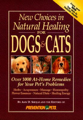 Image for New Choices in Natural Healing for Dogs & Cats: Over 1,000 At-Home Remedies for Your Pet's Problems New Choices in Natural Healing for Dogs & Cats: Over 1,000 At-Home Remedies for Your Pet's Problems