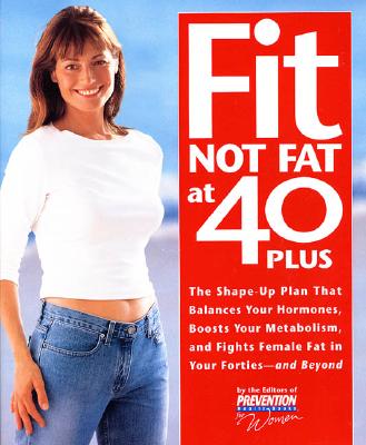 Image for Fit Not Fat at 40-Plus: The Shape-Up Plan That Balances Your Hormones, Boosts Your Metabolism, and Fights Female Fat in Your Forties-And Beyond